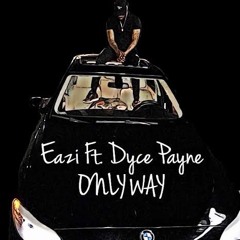 Eazi - Only Way Ft Dyce Payne