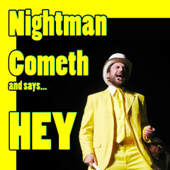 The Nightman Cometh and says.. HEY