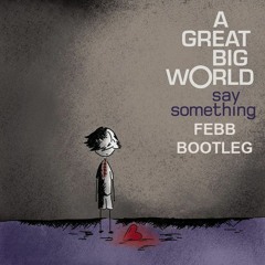 Say Something (FEBB Bootleg)|FREE DOWNLOAD|
