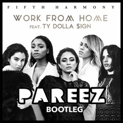 Fifth Harmony - Work from Home ft. Ty Dolla $ign - (Pareez Bootleg)**FREE DL LINK IN DESCRIPTION