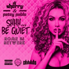 Dj Sherry X Petey Pablo - Shhh Be Quiet (Rome B! ReTwerk)