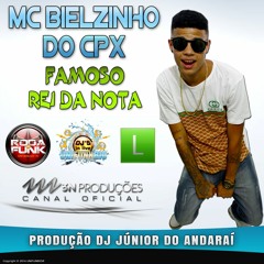MC BIELZINHO DO CPX - FAMOSO REI DA NOTA (JUNIOR ANDARAI)