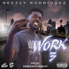 Neezzy Rodriguez - Work Pt 3 (prod. By MMMontheBeat)