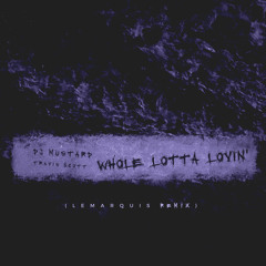 DJ Mustard - Whole Lotta Lovin' Ft. Travis Scott (LeMarquis Remix)