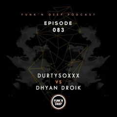 Funk'n Deep Podcast 083 - Durtysoxxx vs Dhyan Droik