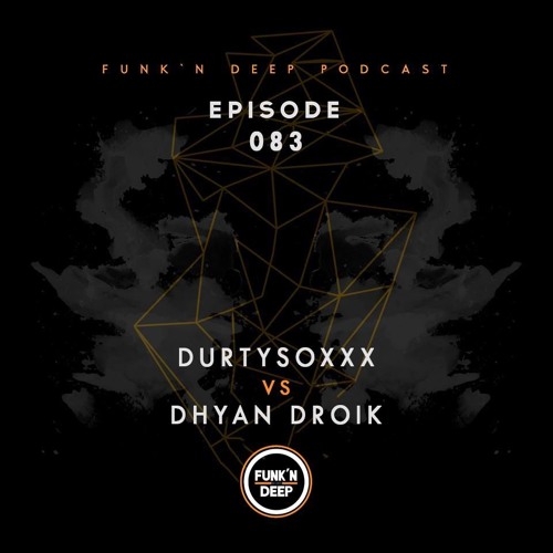 Funk'n Deep Podcast 083 - Durtysoxxx vs Dhyan Droik