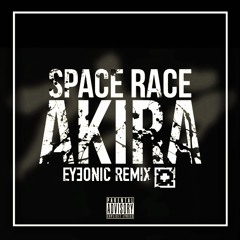 Space Race - Akira (Eyeonic Remix) [FREE DOWNLOAD]