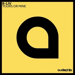 B-Liv - Yours Or Mine (BIn Inch Glaube Re - Edit) [Audiophile records] Out. March 24.2016