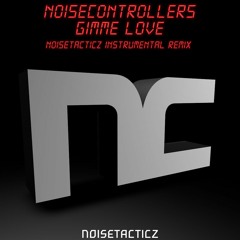 Noisecontrollers - Gimme Love (NoiseTacticz Instrumental Remix)[FREE DOWNLOAD]