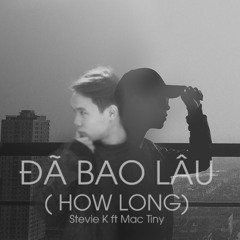 ĐÃ BAO LÂU(HOW LONG)| STEIVE K X MAC TINY