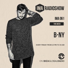 IMA RADIOSHOW #061 EVERY FRIDAY 23:00 IBIZA GLOBAL RADIO GUEST DJ //B-NY