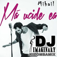 Mihail - Ma Ucide Ea ( DJ Imaginary Kizomba Dance Remix )