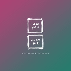 BROTHER SU x KIHYUN & I.M - I Am You, You Are Me (너는 나 나는 너)