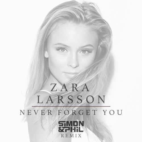 Zara Larsson &amp; MNEK - Never Forget You (Simon &amp; Phil Remix) by  Simon &amp; Phil on SoundCloud - Hear the world's sounds