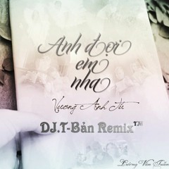 Vương Anh Tú - Anh Đợi Em Nha - DJ.T-Bản Remix™