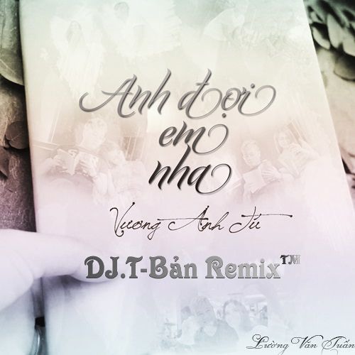 Vương Anh Tú - Anh Đợi Em Nha - DJ.T-Bản Remix™
