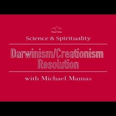 Darwinism/Creationism Resolution - Science & Spirituality #1 by Michael Mamas