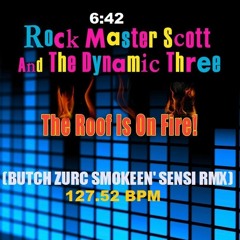THE ROOF IS ON FIRE - ROCK MASTER SCOTT & THE DYNAMIC THREE (BUTCH ZURC SMOKEEN' SENSI RMX)
