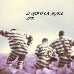 I GOTTA MAKE IT