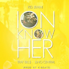 Kid Jemini - Ion Know Her Ft. Juno Central  Tray Bills (Prod K - Beatz)