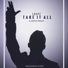 LoUPz - Take It All Ft. Justice Mealz .. Produced by LoUPz