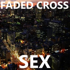 Faded Cross -  Sex [FREE DOWNLOAD]