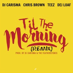 DJ Carisma - Til The Morning (Remix) [feat. Chris Brown, Teez & Dej Loaf]