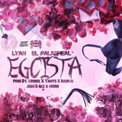 Lyan El Palabreal - Egoista (Prod. By Radikal El Cambio, Kronix & Yanyo The Secret Panda)