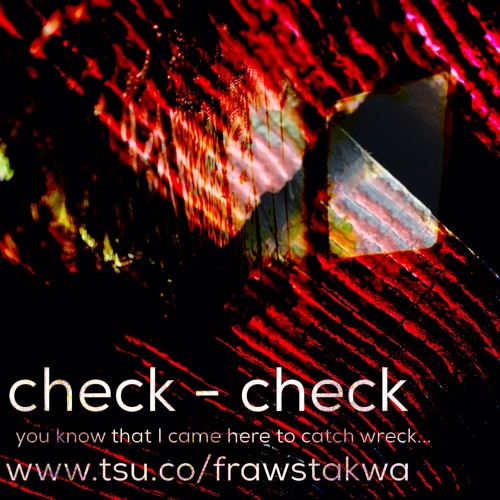 check - check (you know that I came here to catch wreck)...