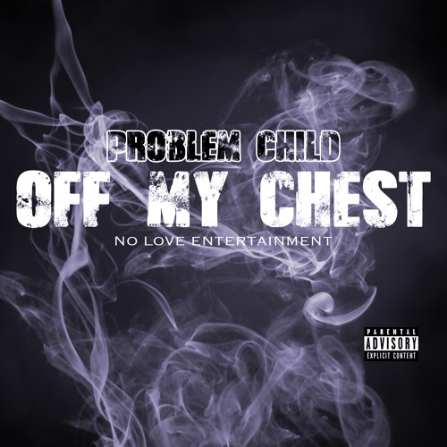 PROBLEM CHILD -OF MY CHEST