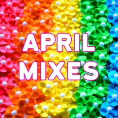 APRIL MIXES