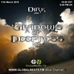 Dirk pres. Shadows Of Deepness 080 (11th March 2016) on Globalbeats.FM [Blue Channel]