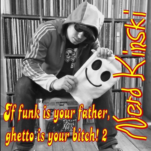 Nerd Kinski - If funk is your father, ghetto is your bitch! 2 (No Preparation Necessary)