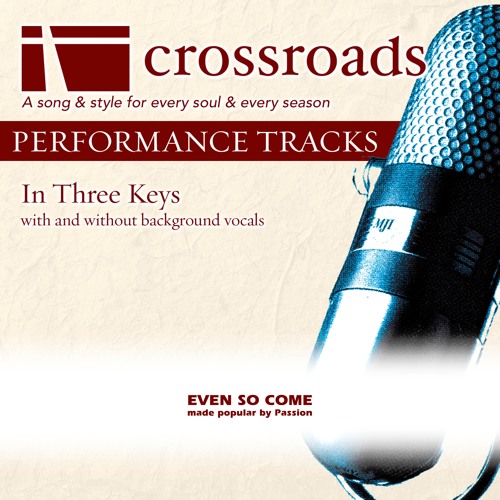 Crossroads Performance Tracks - Even So Come (Made Popular by Passion) [Performance Track]