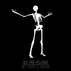 Old Tree Fellows - My Body`s weak