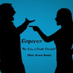 No Voy a Pedir Perdón - Eleperez (Prod. Black Beard & Case-G)