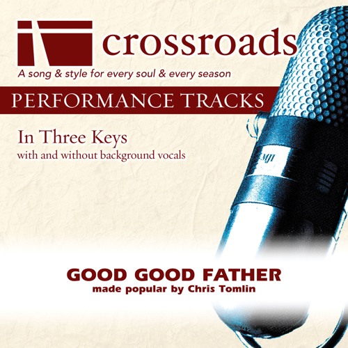 Crossroads Performance Tracks - Good Good Father (Performance Track Original with Background Vocals)