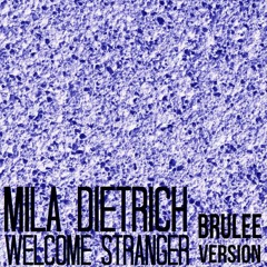 Mila Dietrich - Welcome Stranger (Brulée Version)