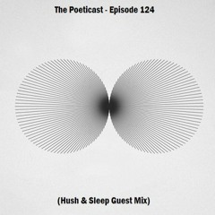The Poeticast - Episode 124 (Hush And Sleep Guest Mix)