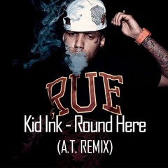 Kid Ink - Round Here (A.T. Remix)