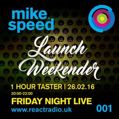 Mike Speed | React Radio Uk | 260216 | Friday Night Live | 8-10pm | 1hr Launch Weekender | 001