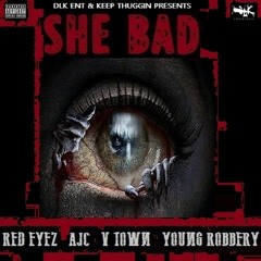 She Bad Ft. Young Robbery, AJC, V - Town  Red Eyez