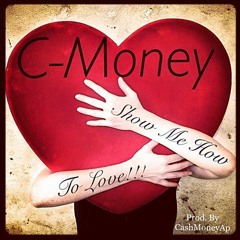 C-Money Show Me How To Love Prod. By CashMoneyAP