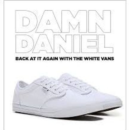 Damn daniel back at it with the white vans sale