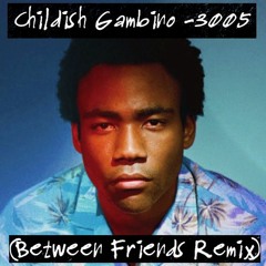 Childish Gambino - 3005 (Between Friends Remix)