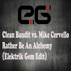 Clean Bandit Vs. Mike Cervello - Rather Be An Alchemy (Elektrik Gem Edit) "FREE DOWNLOAD"