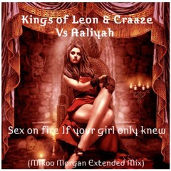 Kings Of Leon & Craaze Vs Aaliyah - Sex On Fire If Your Girl Only Knew (Mikoo Morgan Extended Mix)