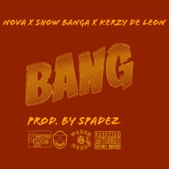 Nova Ft Show Banga & Kerzy De Leon - Bang (Prod. By Spadez)