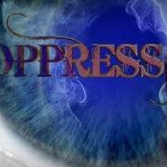 OPPRESSION - OPEN YOUR EYES