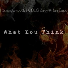 What You Think Ft. OTG Zayy & Young$mooth